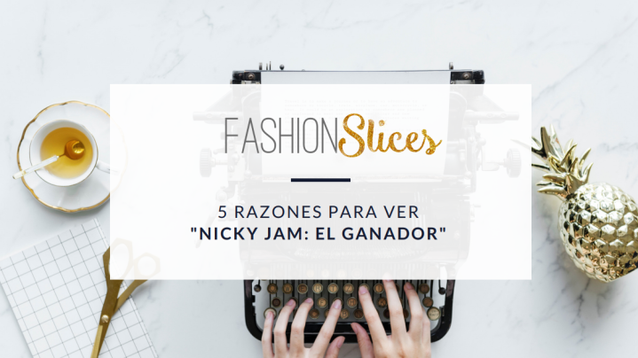 5 Razones Para Ver “Nicky Jam: El Ganador” | Fashion Slices